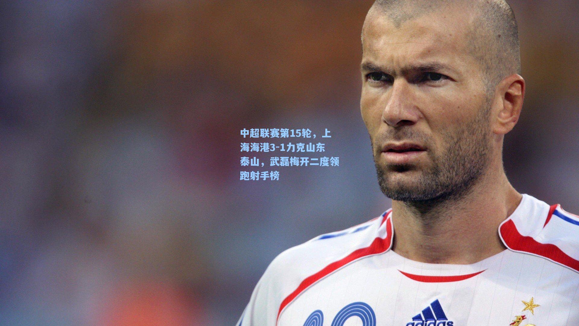 中超联赛第15轮，上海海港3-1力克山东泰山，武磊梅开二度领跑射手榜
