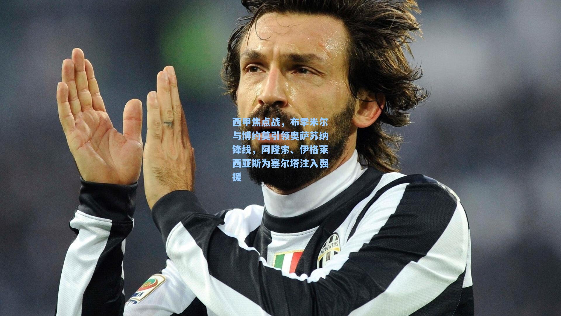 西甲焦点战，布季米尔与博约莫引领奥萨苏纳锋线，阿隆索、伊格莱西亚斯为塞尔塔注入强援